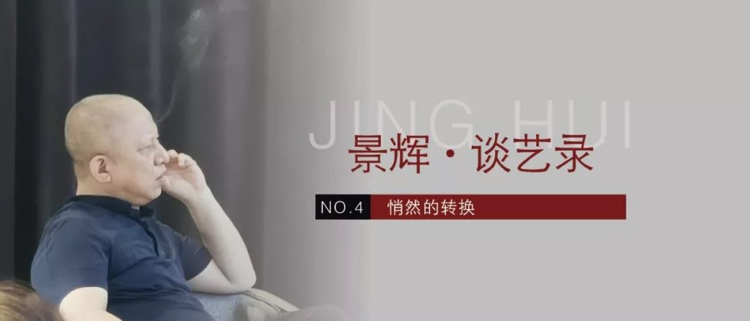 景辉·谈艺录丨NO.4 悄然的转换